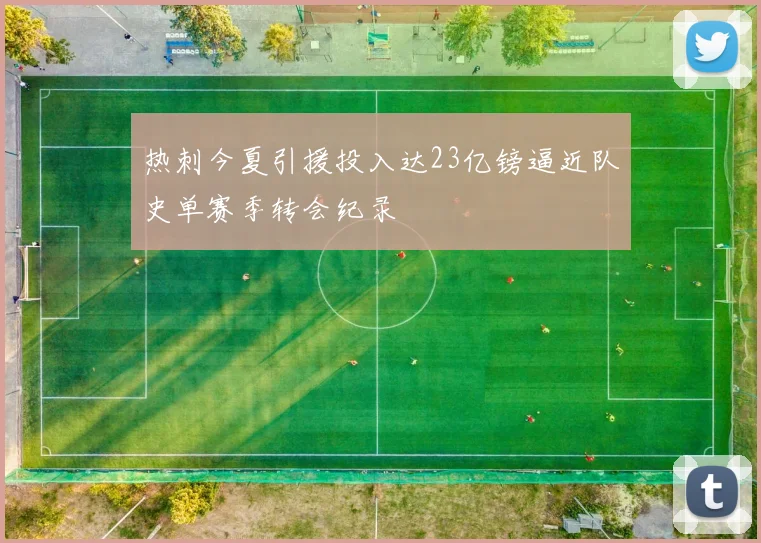 热刺今夏引援投入达23亿镑逼近队史单赛季转会纪录
