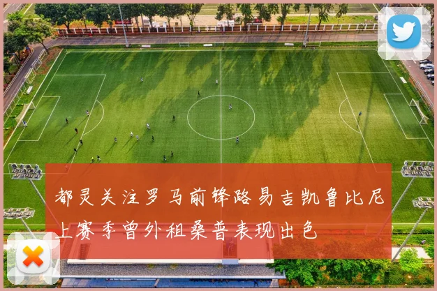 都灵关注罗马前锋路易吉凯鲁比尼上赛季曾外租桑普表现出色