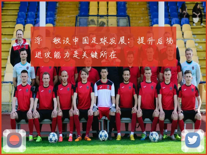 浮嶋敏谈中国足球发展：提升后场进攻能力是关键所在