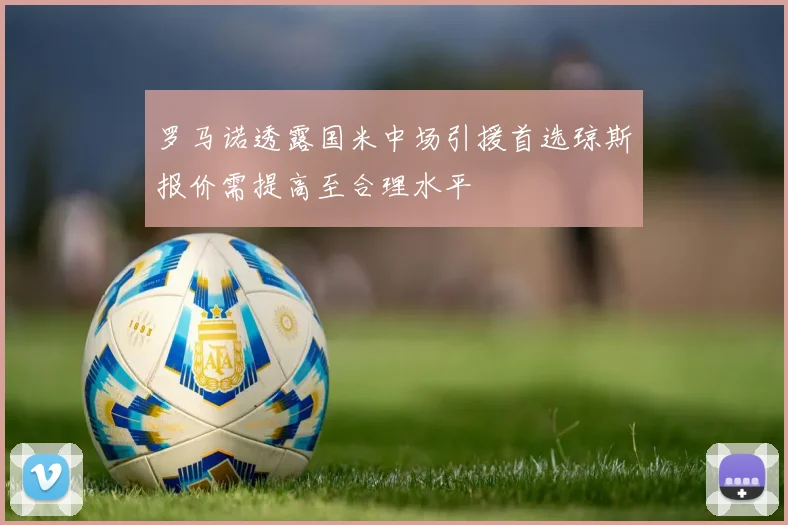 罗马诺透露国米中场引援首选琼斯报价需提高至合理水平