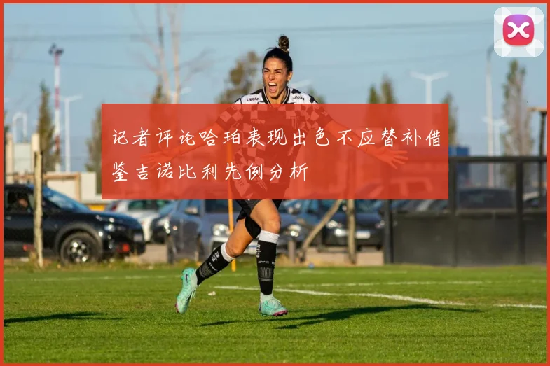 记者评论哈珀表现出色不应替补借鉴吉诺比利先例分析